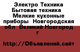 Электро-Техника Бытовая техника - Мелкие кухонные приборы. Новгородская обл.,Великий Новгород г.